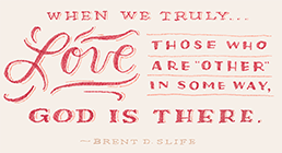 Calligraphy letter art that says the following: When we truly love those who are 'other' in some way, God is there.