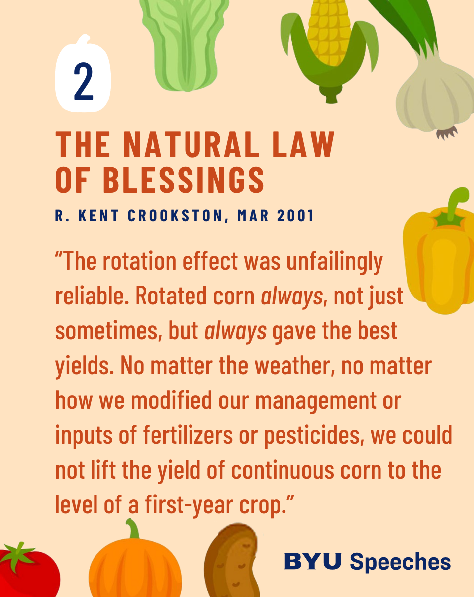 “The Natural Law of Blessings” by R. Kent Crookston “The rotation effect was unfailingly reliable. Rotated corn always, not just sometimes, but always gave the best yields. No matter the weather, no matter how we modified our management or inputs of fertilizers or pesticides, we could not lift the yield of continuous corn to the level of a first-year crop.”